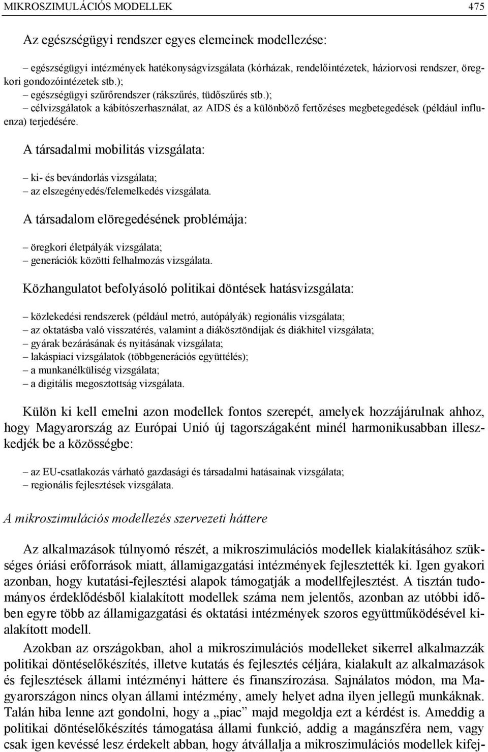 A társadalmi mobilitás vizsgálata: ki- és bevándorlás vizsgálata; az elszegényedés/felemelkedés vizsgálata.