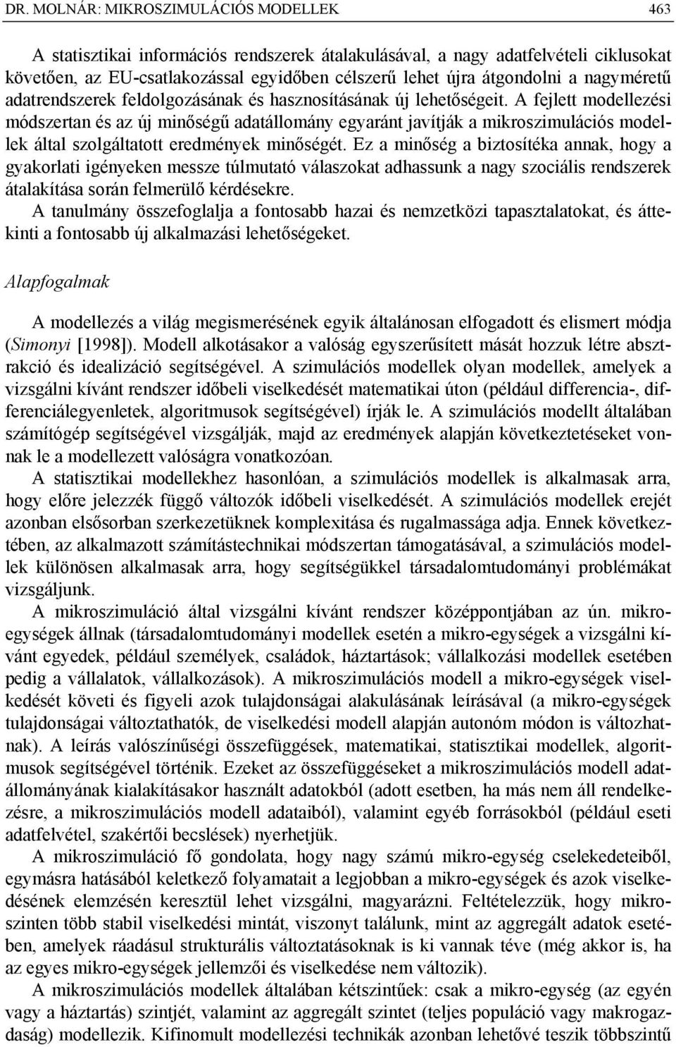 A fejlett modellezési módszertan és az új minőségű adatállomány egyaránt javítják a mikroszimulációs modellek által szolgáltatott eredmények minőségét.