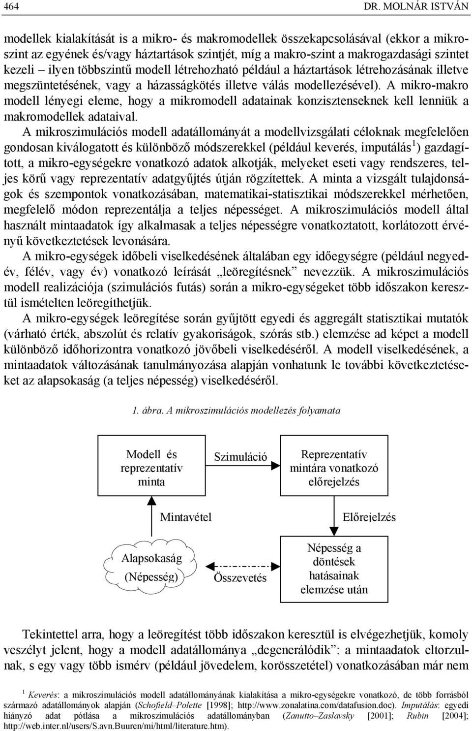 ilyen többszintű modell létrehozható például a háztartások létrehozásának illetve megszüntetésének, vagy a házasságkötés illetve válás modellezésével).