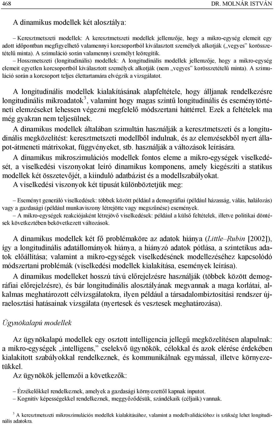 korcsoportból kiválasztott személyek alkotják ( vegyes korösszetételű minta). A szimuláció során valamennyi személyt leöregítik.