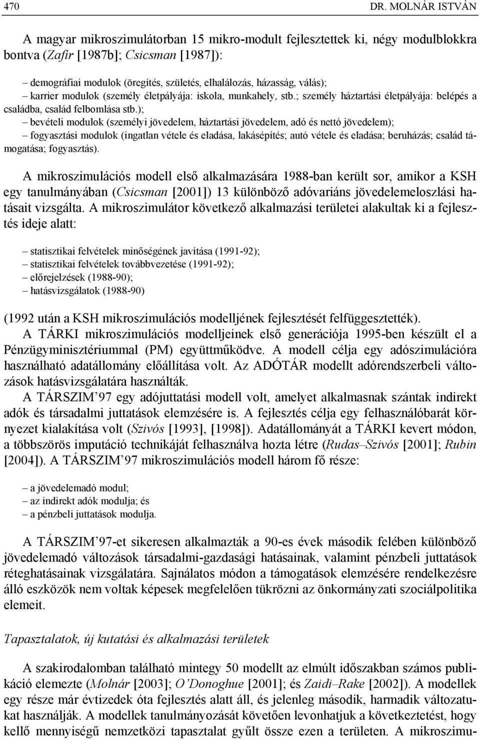 válás); karrier modulok (személy életpályája: iskola, munkahely, stb.; személy háztartási életpályája: belépés a családba, család felbomlása stb.