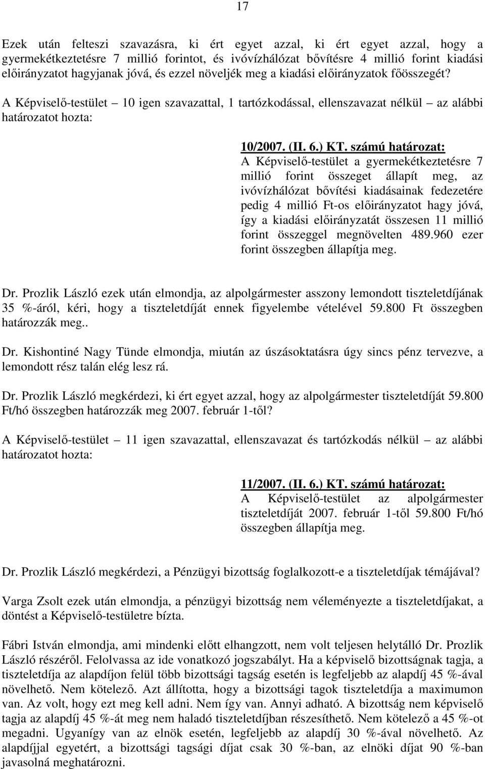 számú határozat: A Képviselı-testület a gyermekétkeztetésre 7 millió forint összeget állapít meg, az ivóvízhálózat bıvítési kiadásainak fedezetére pedig 4 millió Ft-os elıirányzatot hagy jóvá, így a