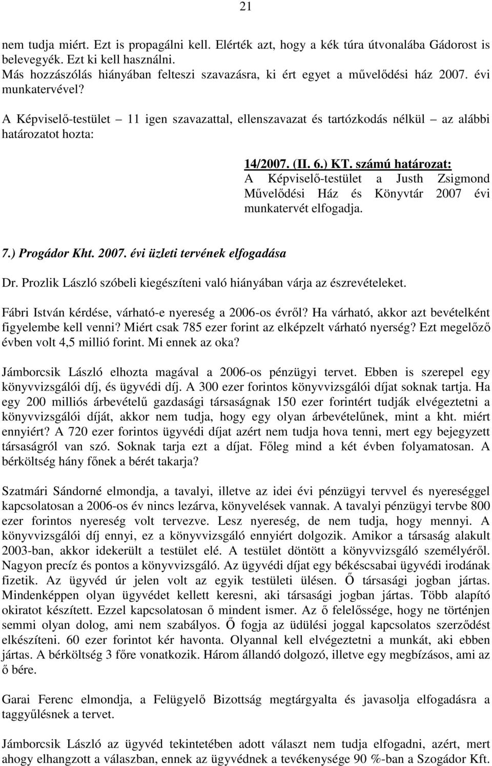 számú határozat: A Képviselı-testület a Justh Zsigmond Mővelıdési Ház és Könyvtár 2007 évi munkatervét elfogadja. 7.) Progádor Kht. 2007. évi üzleti tervének elfogadása Dr.