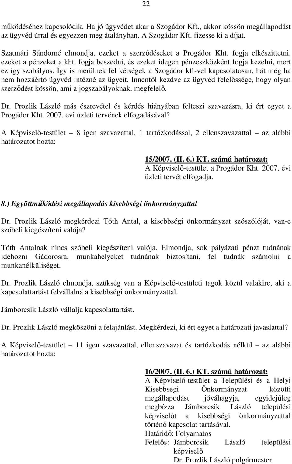 Így is merülnek fel kétségek a Szogádor kft-vel kapcsolatosan, hát még ha nem hozzáértı ügyvéd intézné az ügyeit.