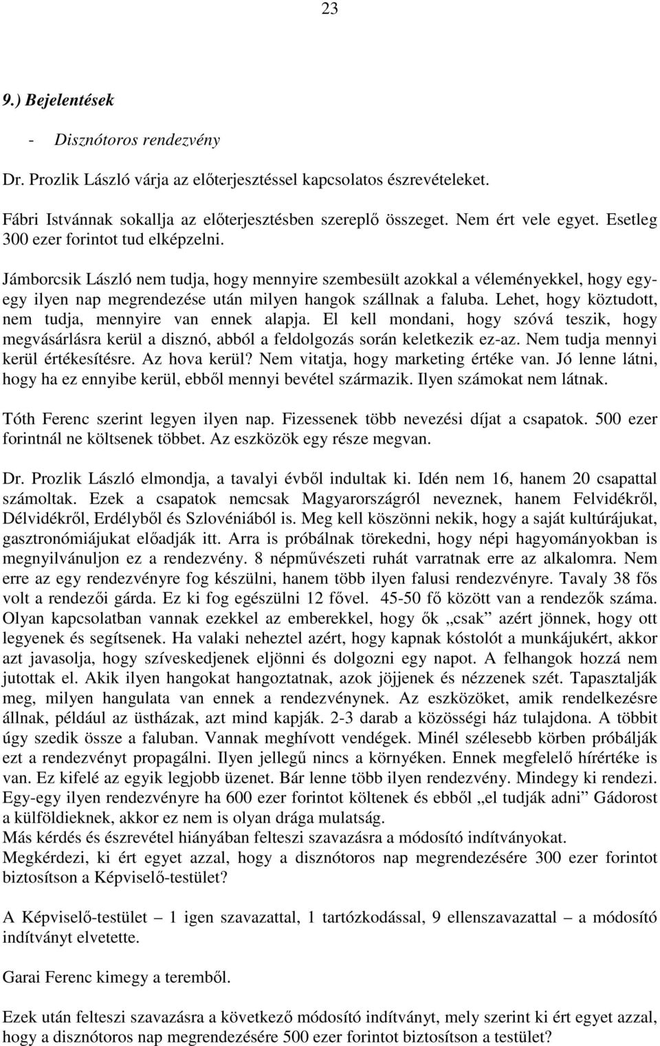 Jámborcsik László nem tudja, hogy mennyire szembesült azokkal a véleményekkel, hogy egyegy ilyen nap megrendezése után milyen hangok szállnak a faluba.