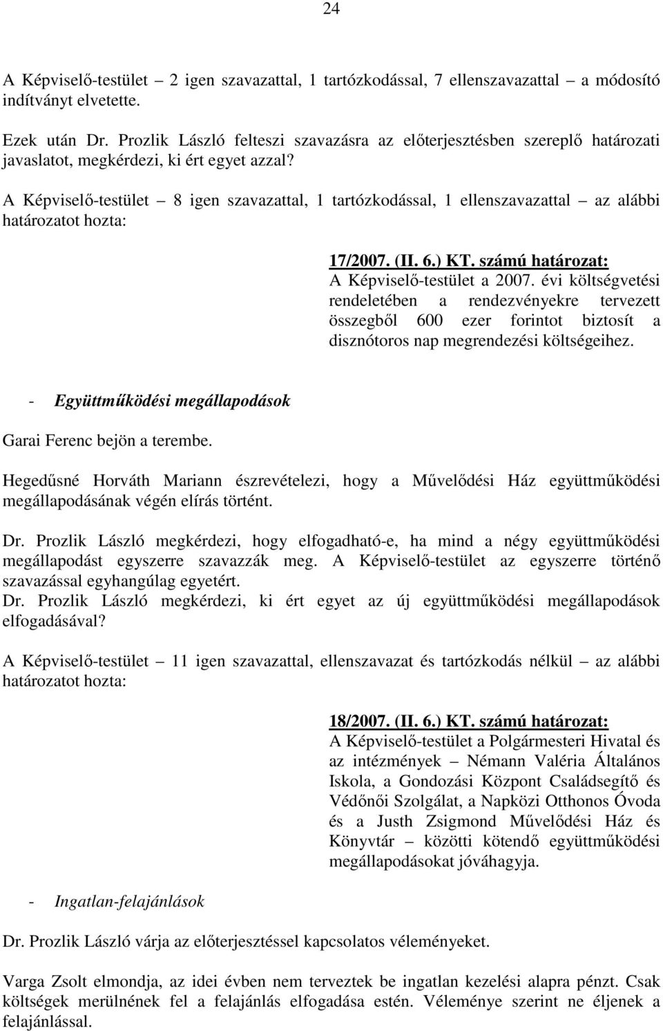 A Képviselı-testület 8 igen szavazattal, 1 tartózkodással, 1 ellenszavazattal az alábbi 17/2007. (II. 6.) KT. számú határozat: A Képviselı-testület a 2007.