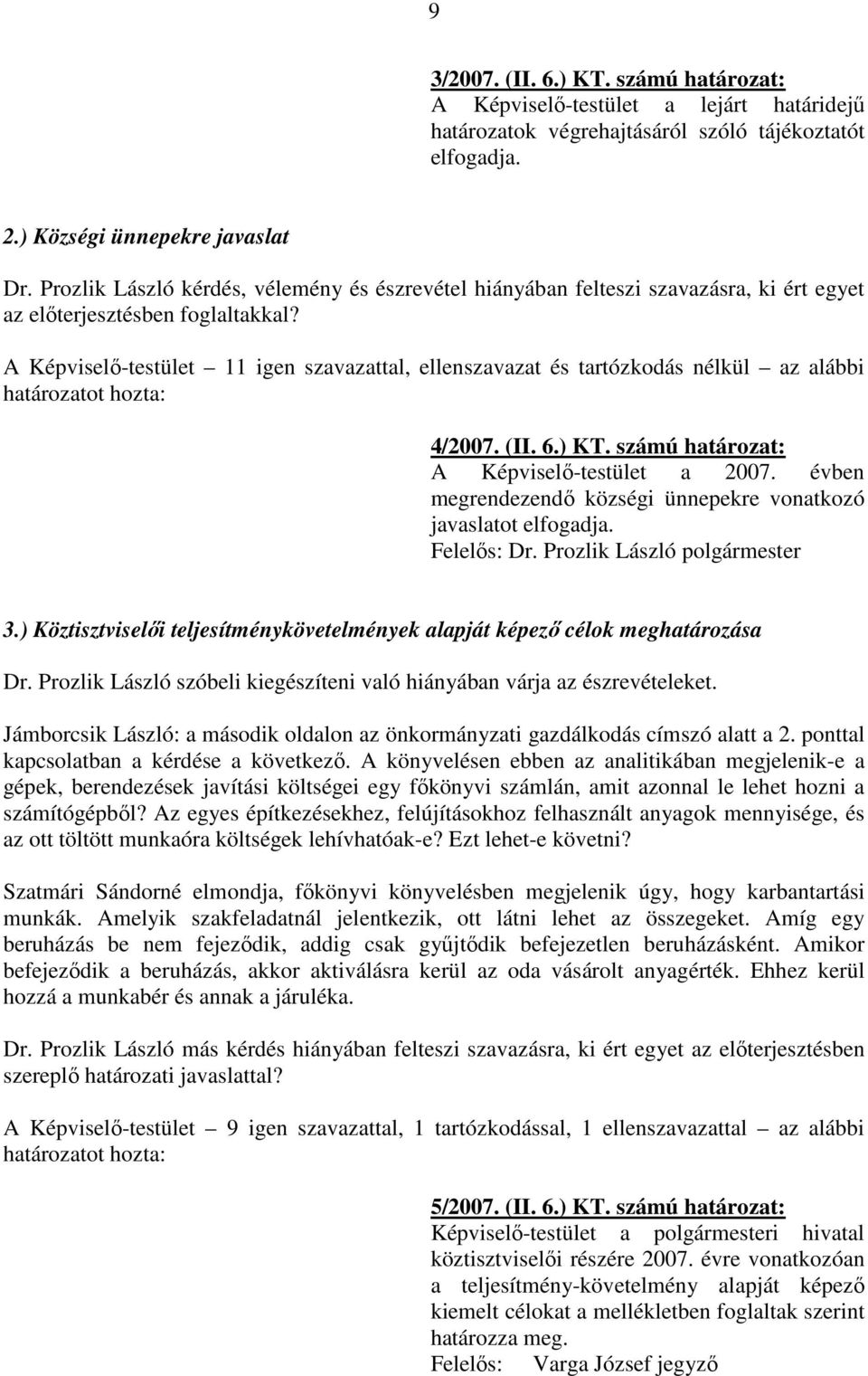 évben megrendezendı községi ünnepekre vonatkozó javaslatot elfogadja. Felelıs: Dr. Prozlik László polgármester 3.) Köztisztviselıi teljesítménykövetelmények alapját képezı célok meghatározása Dr.