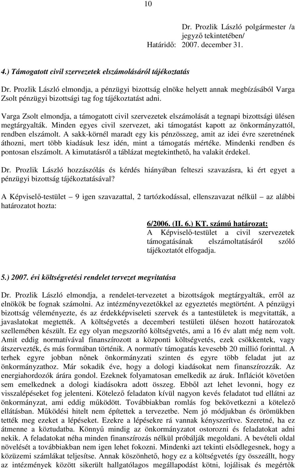 Varga Zsolt elmondja, a támogatott civil szervezetek elszámolását a tegnapi bizottsági ülésen megtárgyalták. Minden egyes civil szervezet, aki támogatást kapott az önkormányzattól, rendben elszámolt.