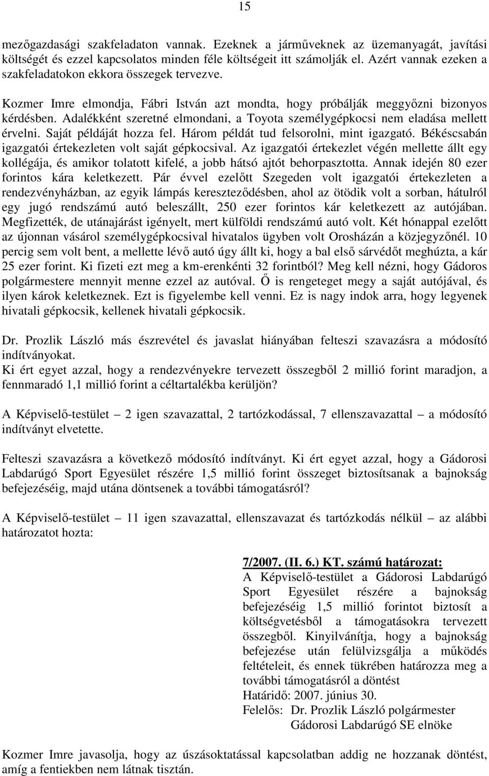 Adalékként szeretné elmondani, a Toyota személygépkocsi nem eladása mellett érvelni. Saját példáját hozza fel. Három példát tud felsorolni, mint igazgató.