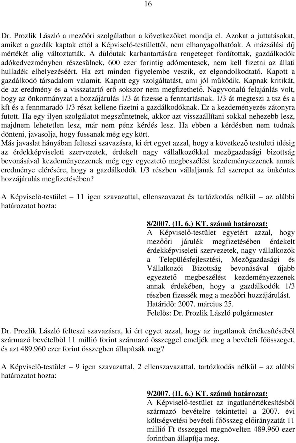 A dőlıutak karbantartására rengeteget fordítottak, gazdálkodók adókedvezményben részesülnek, 600 ezer forintig adómentesek, nem kell fizetni az állati hulladék elhelyezéséért.