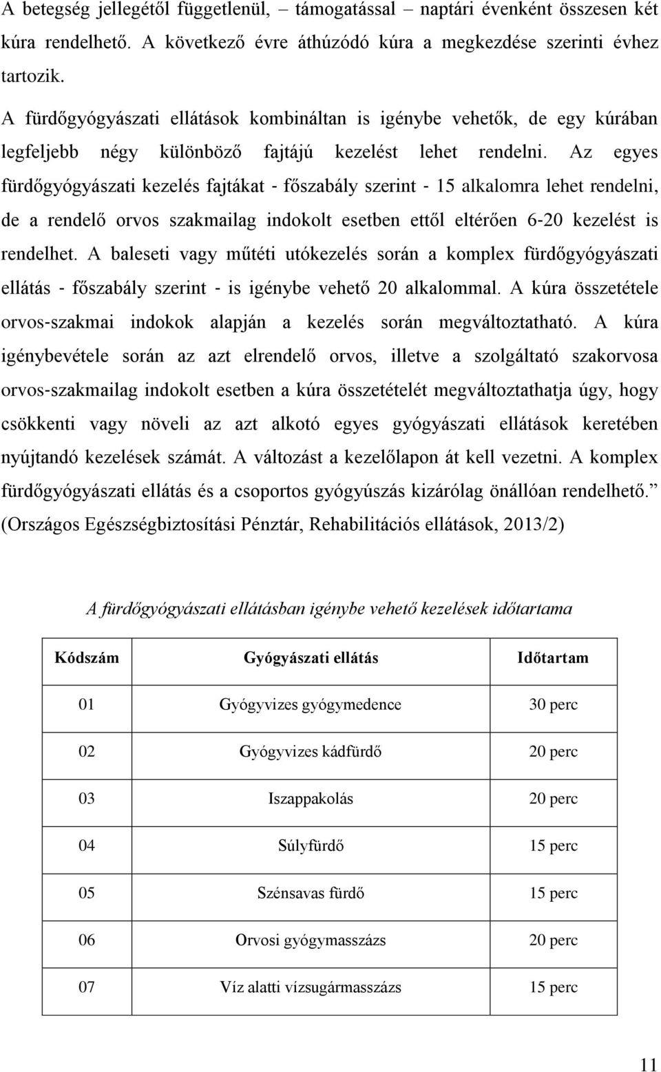 Az egyes fürdőgyógyászati kezelés fajtákat főszabály szerint 15 alkalomra lehet rendelni, de a rendelő orvos szakmailag indokolt esetben ettől eltérően 6 20 kezelést is rendelhet.