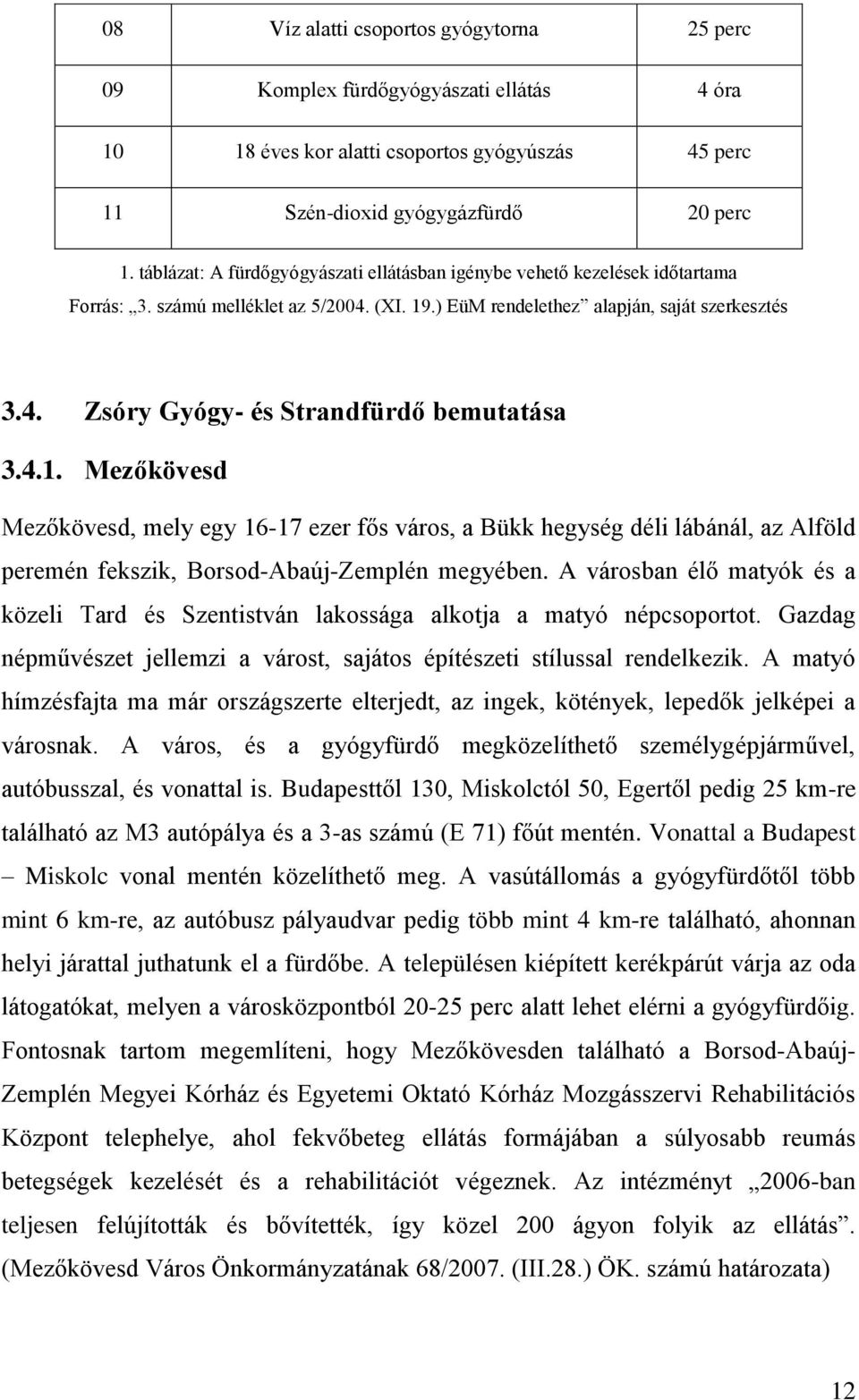 4.1. Mezőkövesd Mezőkövesd, mely egy 16-17 ezer fős város, a Bükk hegység déli lábánál, az Alföld peremén fekszik, Borsod-Abaúj-Zemplén megyében.