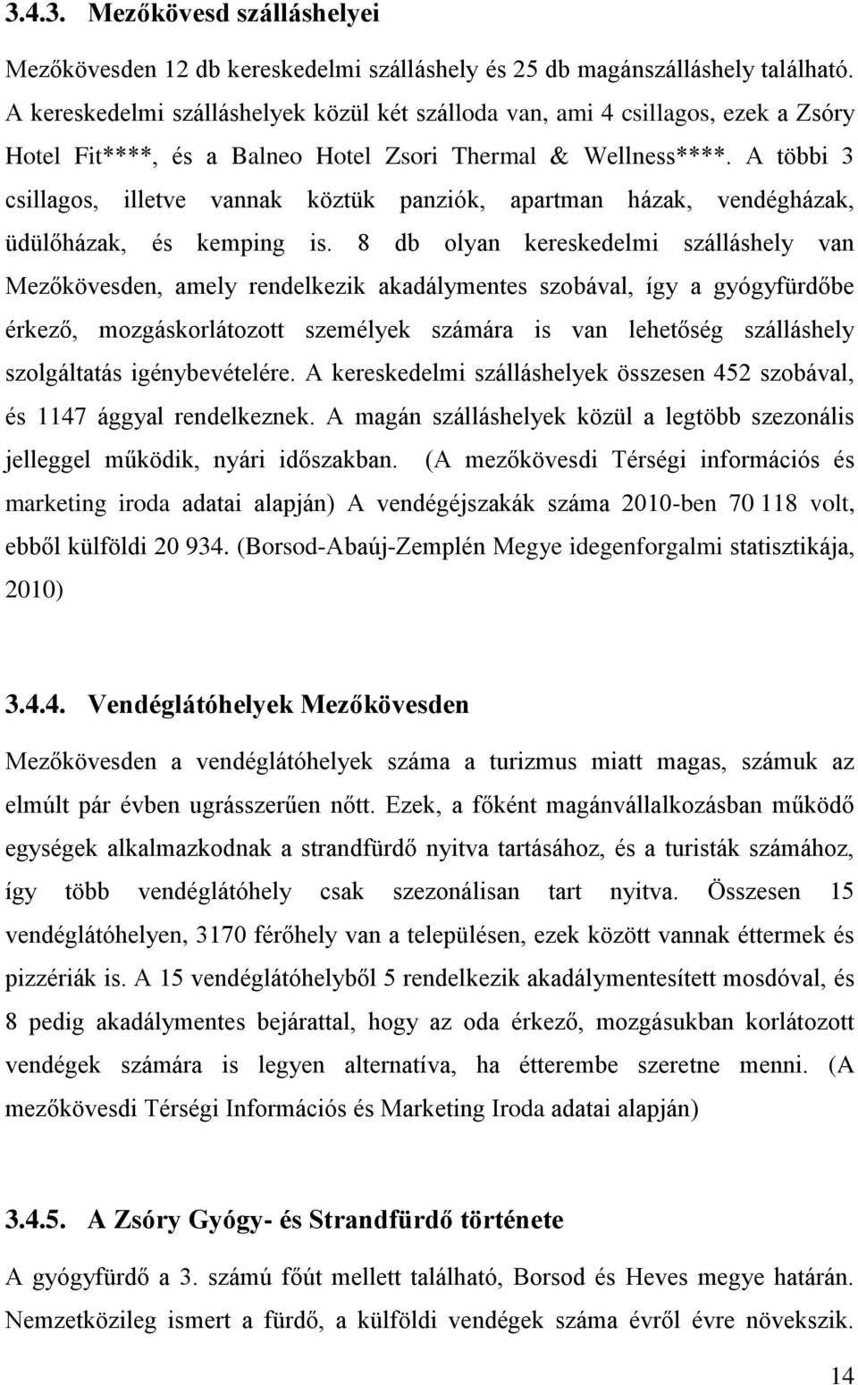 A többi 3 csillagos, illetve vannak köztük panziók, apartman házak, vendégházak, üdülőházak, és kemping is.