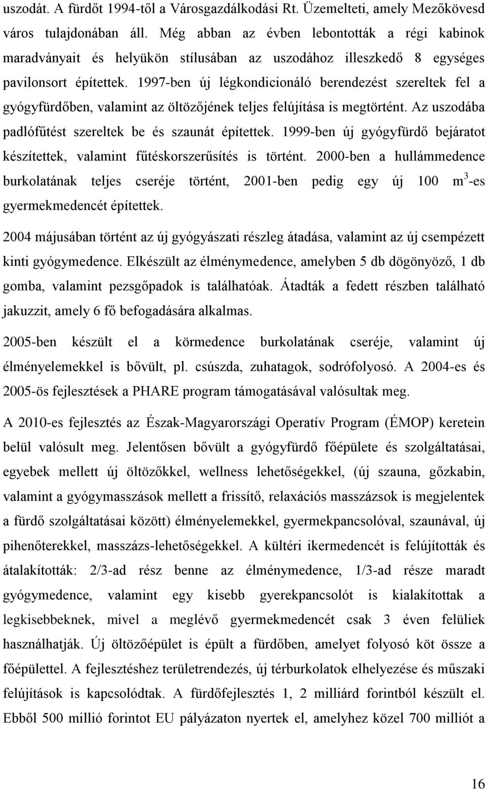 1997-ben új légkondicionáló berendezést szereltek fel a gyógyfürdőben, valamint az öltözőjének teljes felújítása is megtörtént. Az uszodába padlófűtést szereltek be és szaunát építettek.