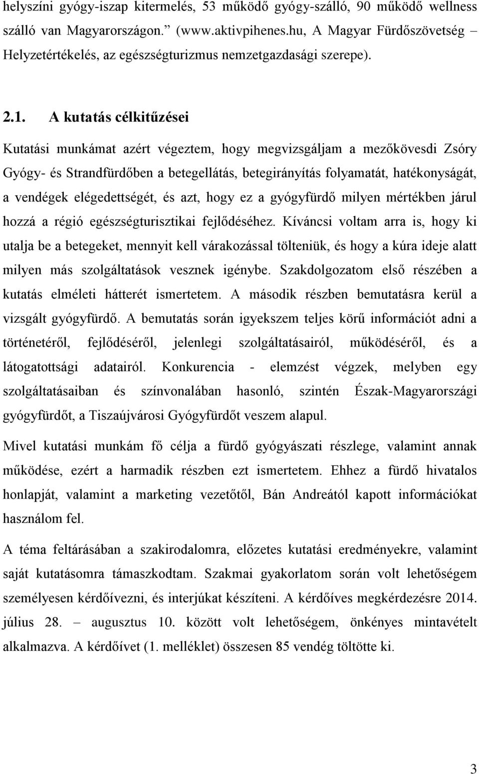 A kutatás célkitűzései Kutatási munkámat azért végeztem, hogy megvizsgáljam a mezőkövesdi Zsóry Gyógy- és Strandfürdőben a betegellátás, betegirányítás folyamatát, hatékonyságát, a vendégek