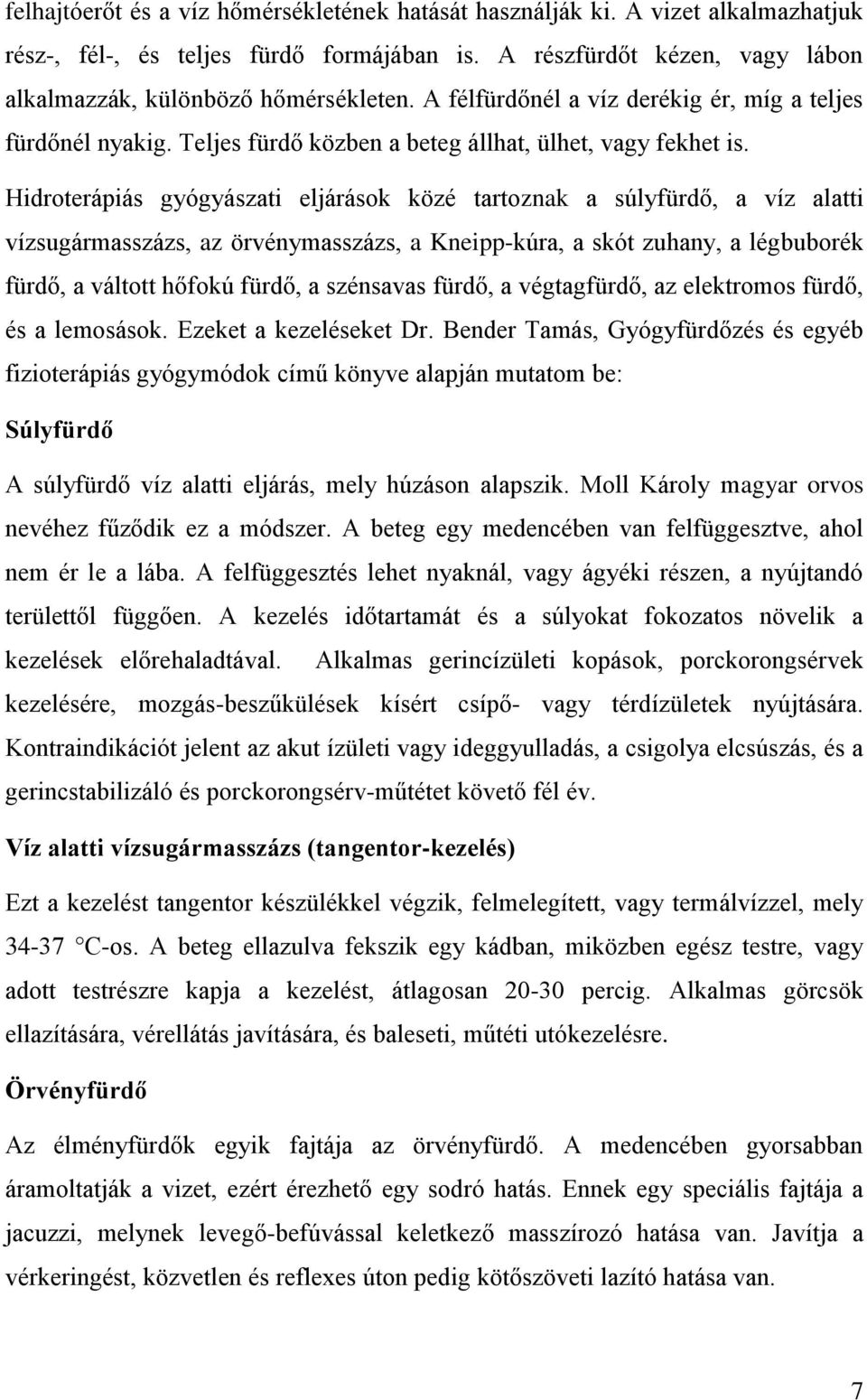 Hidroterápiás gyógyászati eljárások közé tartoznak a súlyfürdő, a víz alatti vízsugármasszázs, az örvénymasszázs, a Kneipp-kúra, a skót zuhany, a légbuborék fürdő, a váltott hőfokú fürdő, a szénsavas