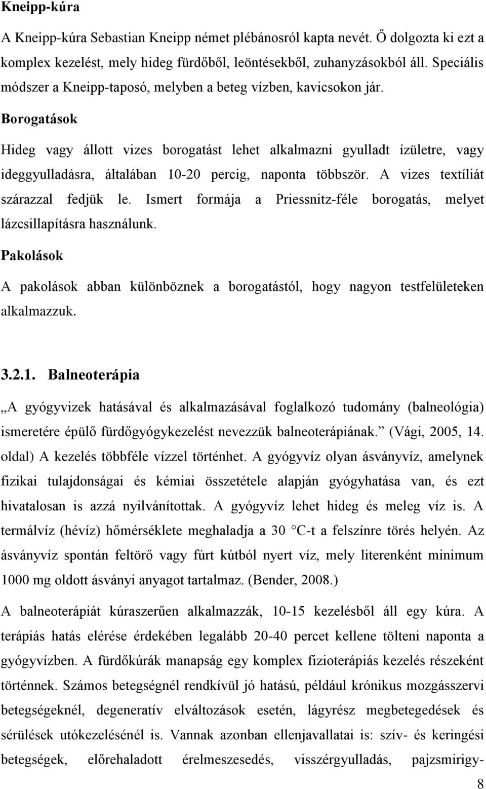 Borogatások Hideg vagy állott vizes borogatást lehet alkalmazni gyulladt ízületre, vagy ideggyulladásra, általában 10-20 percig, naponta többször. A vizes textíliát szárazzal fedjük le.