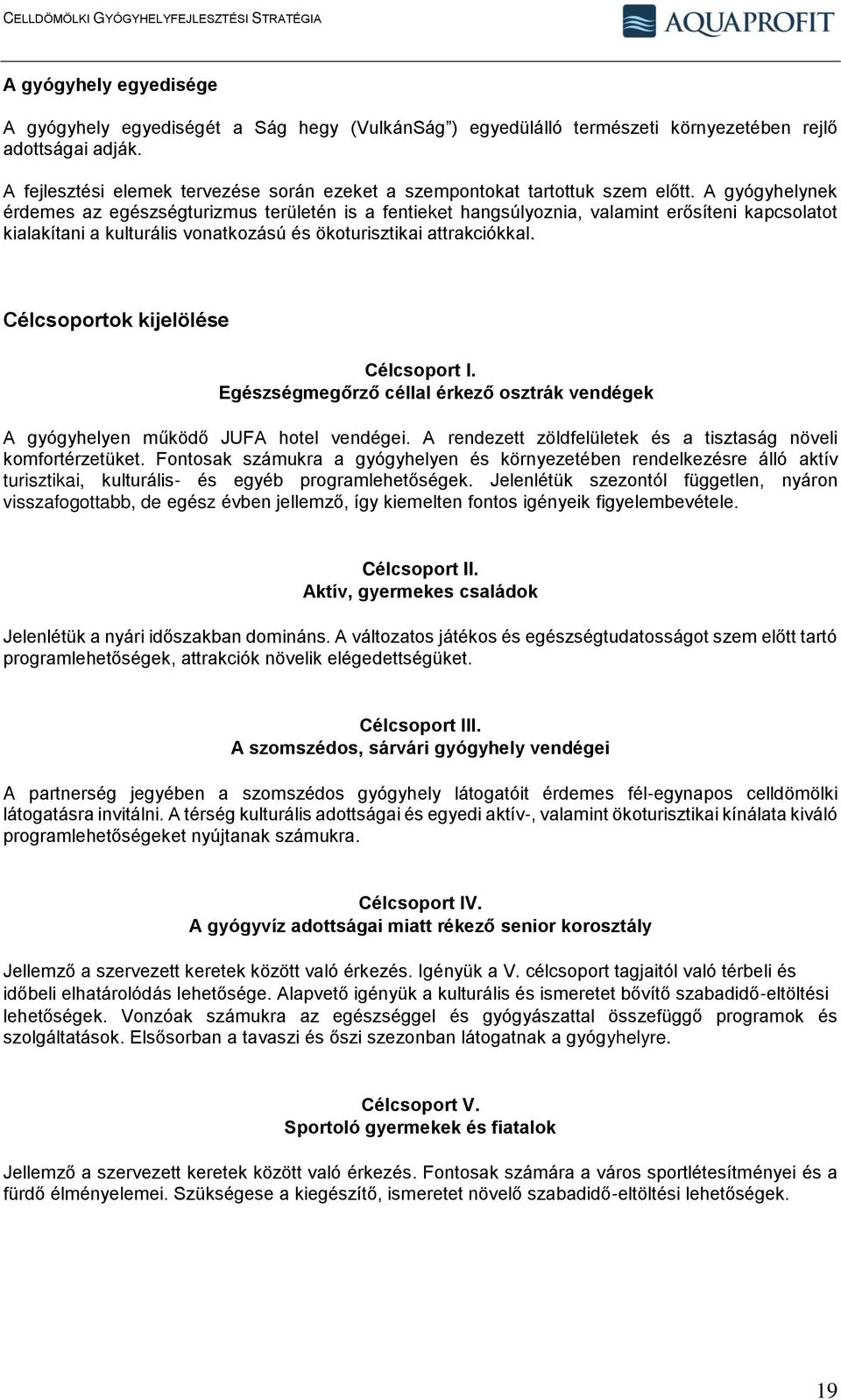 A gyógyhelynek érdemes az egészségturizmus területén is a fentieket hangsúlyoznia, valamint erősíteni kapcsolatot kialakítani a kulturális vonatkozású és ökoturisztikai attrakciókkal.