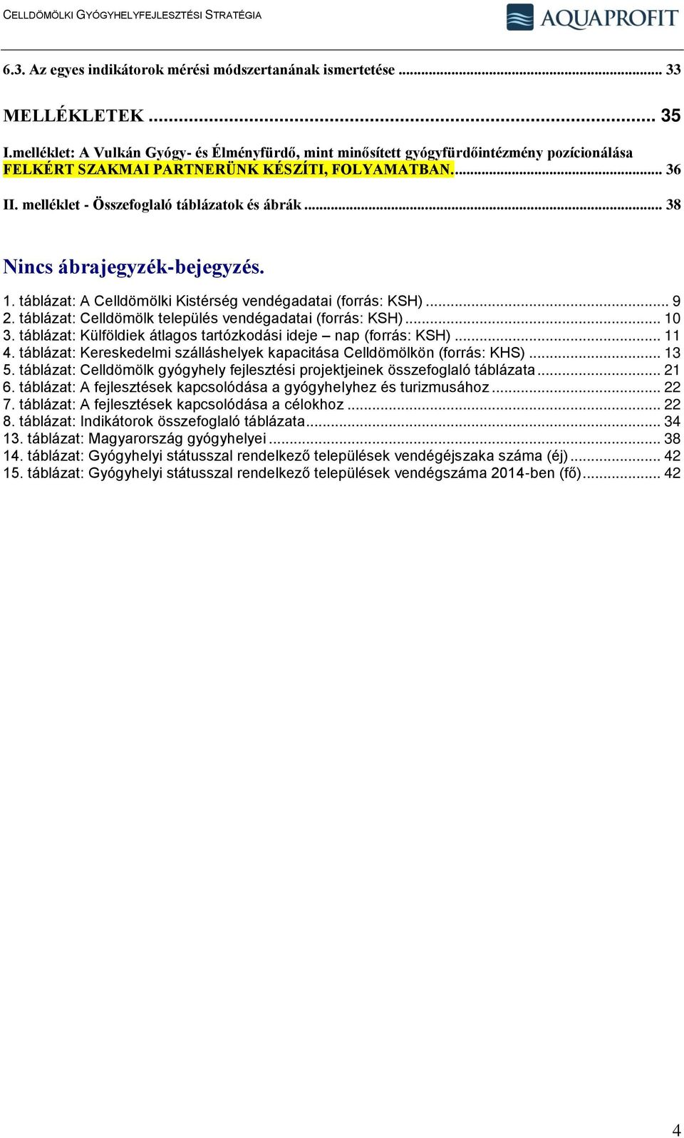 .. 38 Nincs ábrajegyzék-bejegyzés. 1. táblázat: A Celldömölki Kistérség vendégadatai (forrás: KSH)... 9 2. táblázat: Celldömölk település vendégadatai (forrás: KSH)... 10 3.