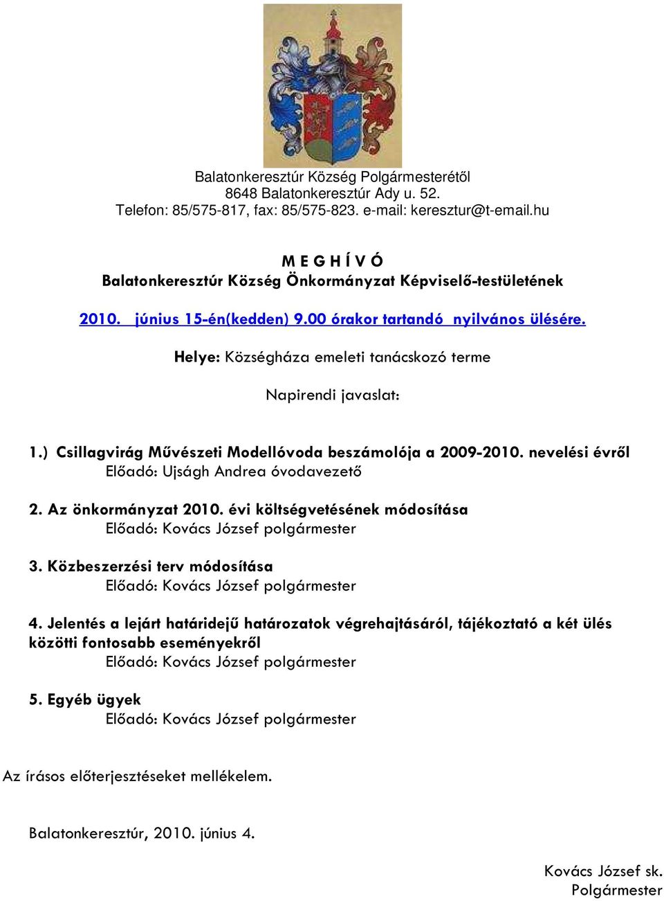 Helye: Községháza emeleti tanácskozó terme Napirendi javaslat: 1.) Csillagvirág Művészeti Modellóvoda beszámolója a 2009-2010. nevelési évről Előadó: Ujságh Andrea óvodavezető 2. Az önkormányzat 2010.