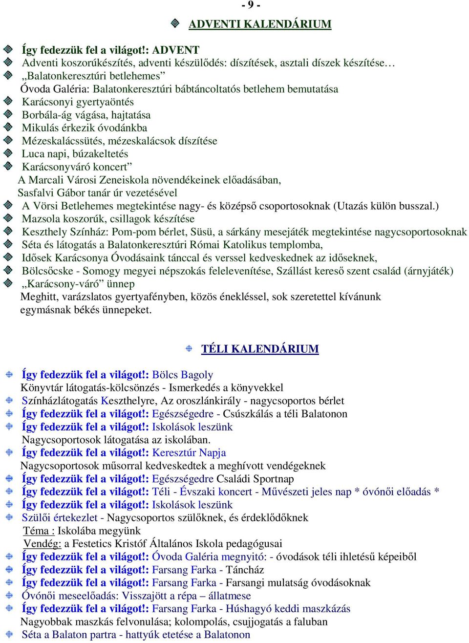 gyertyaöntés Borbála-ág vágása, hajtatása Mikulás érkezik óvodánkba Mézeskalácssütés, mézeskalácsok díszítése Luca napi, búzakeltetés Karácsonyváró koncert A Marcali Városi Zeneiskola növendékeinek