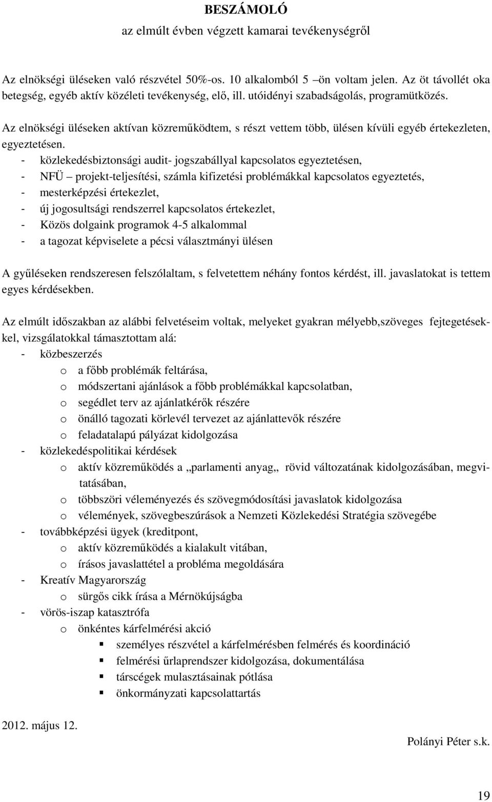 Az elnökségi üléseken aktívan közreműködtem, s részt vettem több, ülésen kívüli egyéb értekezleten, egyeztetésen.