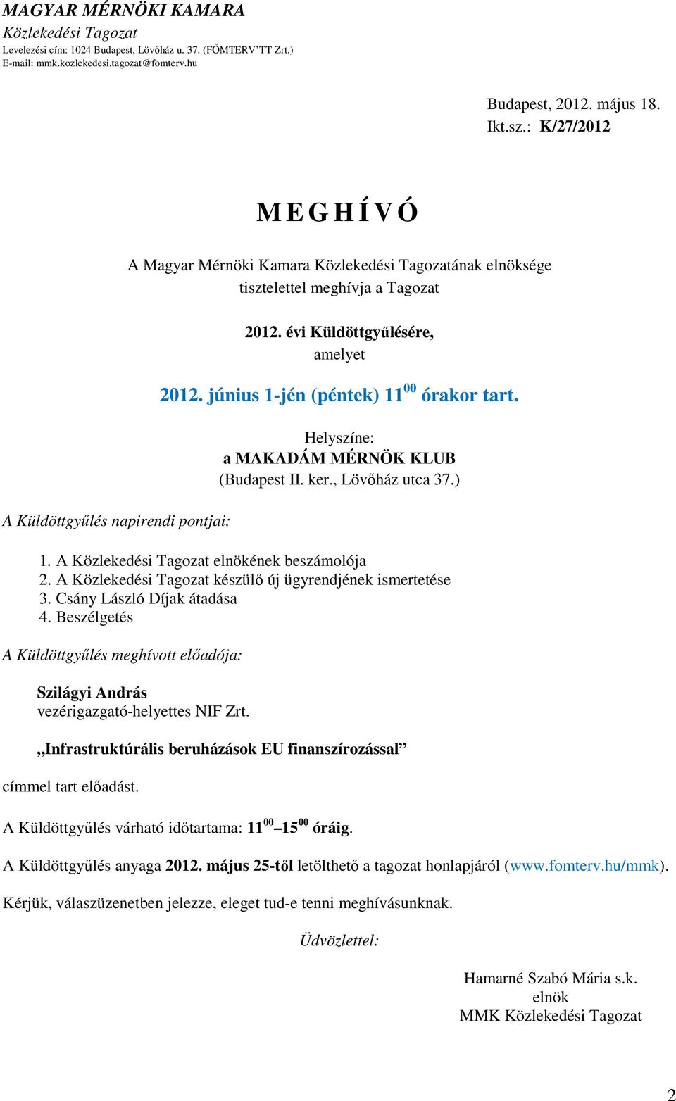 június 1-jén (péntek) 11 00 órakor tart. Helyszíne: a MAKADÁM MÉRNÖK KLUB (Budapest II. ker., Lövőház utca 37.) 1. A Közlekedési Tagozat elnökének beszámolója 2.