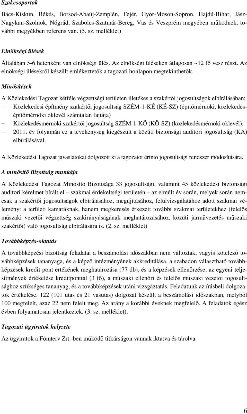 Az elnökségi ülésekről készült emlékeztetők a tagozati honlapon megtekinthetők.