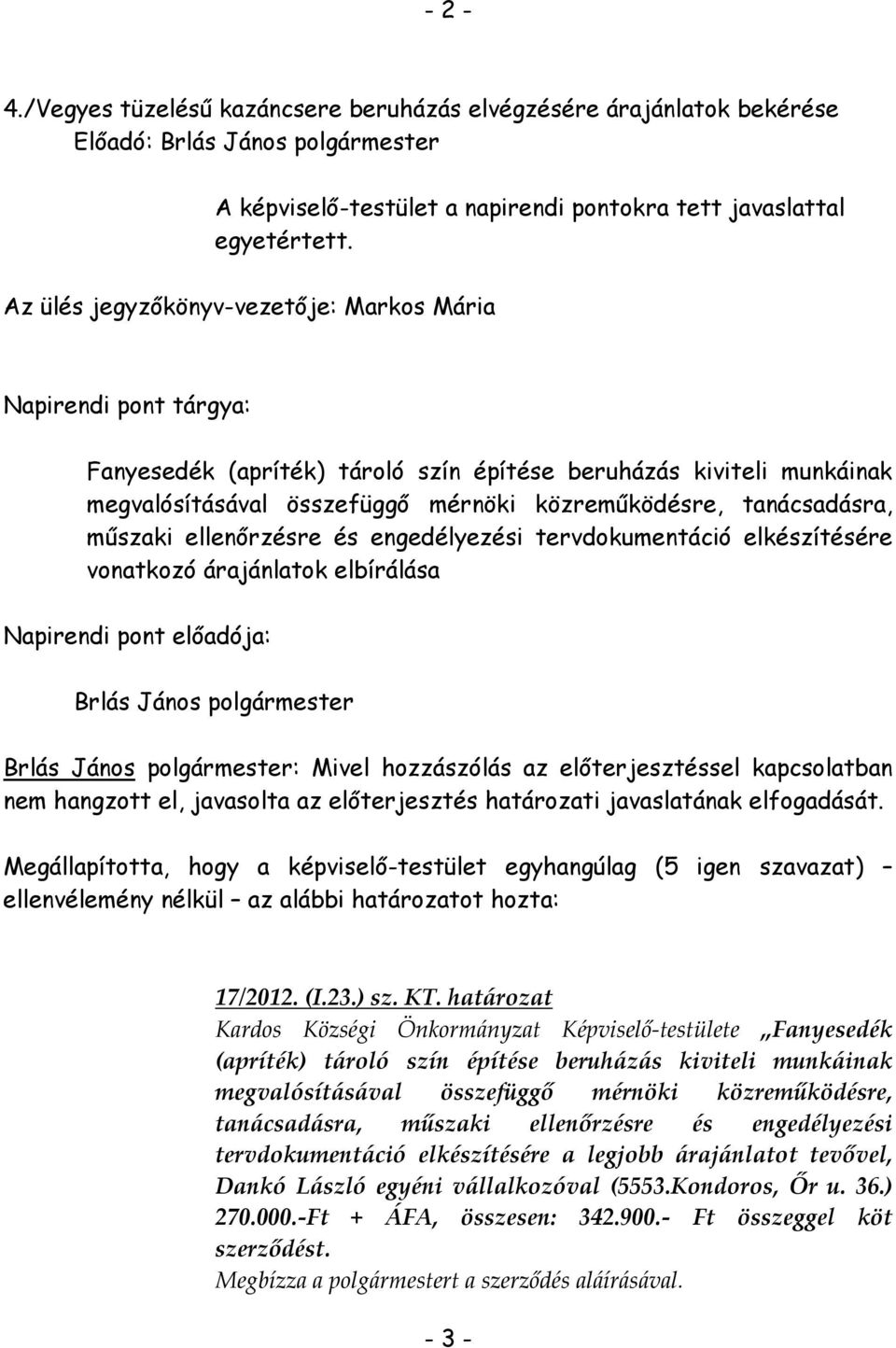 tanácsadásra, műszaki ellenőrzésre és engedélyezési tervdokumentáció elkészítésére vonatkozó árajánlatok elbírálása Napirendi pont előadója: : Mivel hozzászólás az előterjesztéssel kapcsolatban