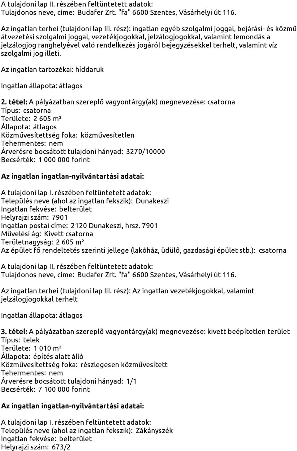 bejegyzésekkel terhelt, valamint víz szolgalmi jog illeti. Az ingatlan tartozékai: híddaruk Ingatlan állapota: átlagos 2.