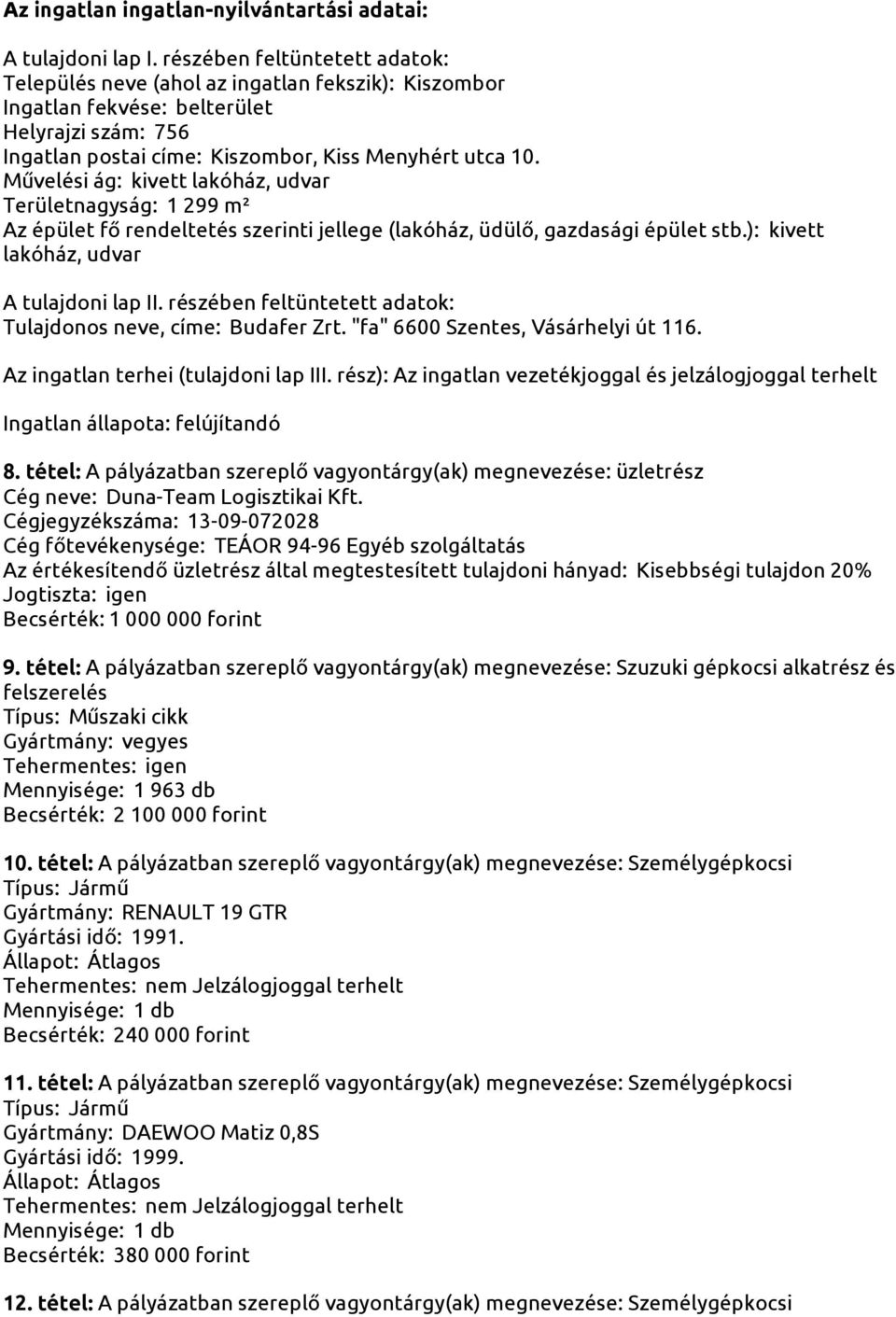 Művelési ág: kivett lakóház, udvar Területnagyság: 1 299 m² Az épület fő rendeltetés szerinti jellege (lakóház, üdülő, gazdasági épület stb.): kivett lakóház, udvar A tulajdoni lap II.