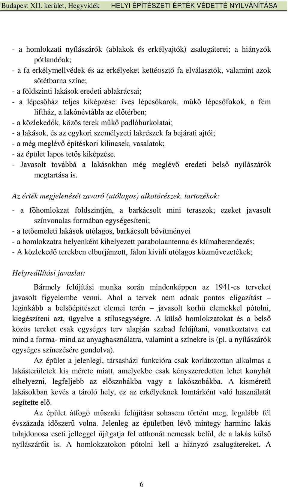 padlóburkolatai; - a lakások, és az egykori személyzeti lakrészek fa bejárati ajtói; - a még meglévő építéskori kilincsek, vasalatok; - az épület lapos tetős kiképzése.