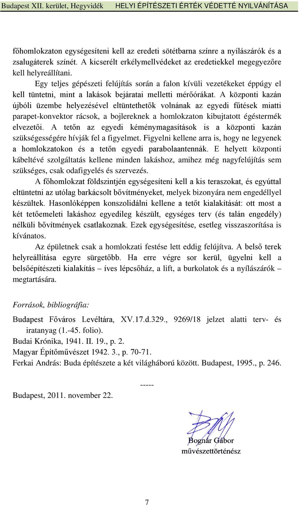 A központi kazán újbóli üzembe helyezésével eltüntethetők volnának az egyedi fűtések miatti parapet-konvektor rácsok, a bojlereknek a homlokzaton kibujtatott égéstermék elvezetői.