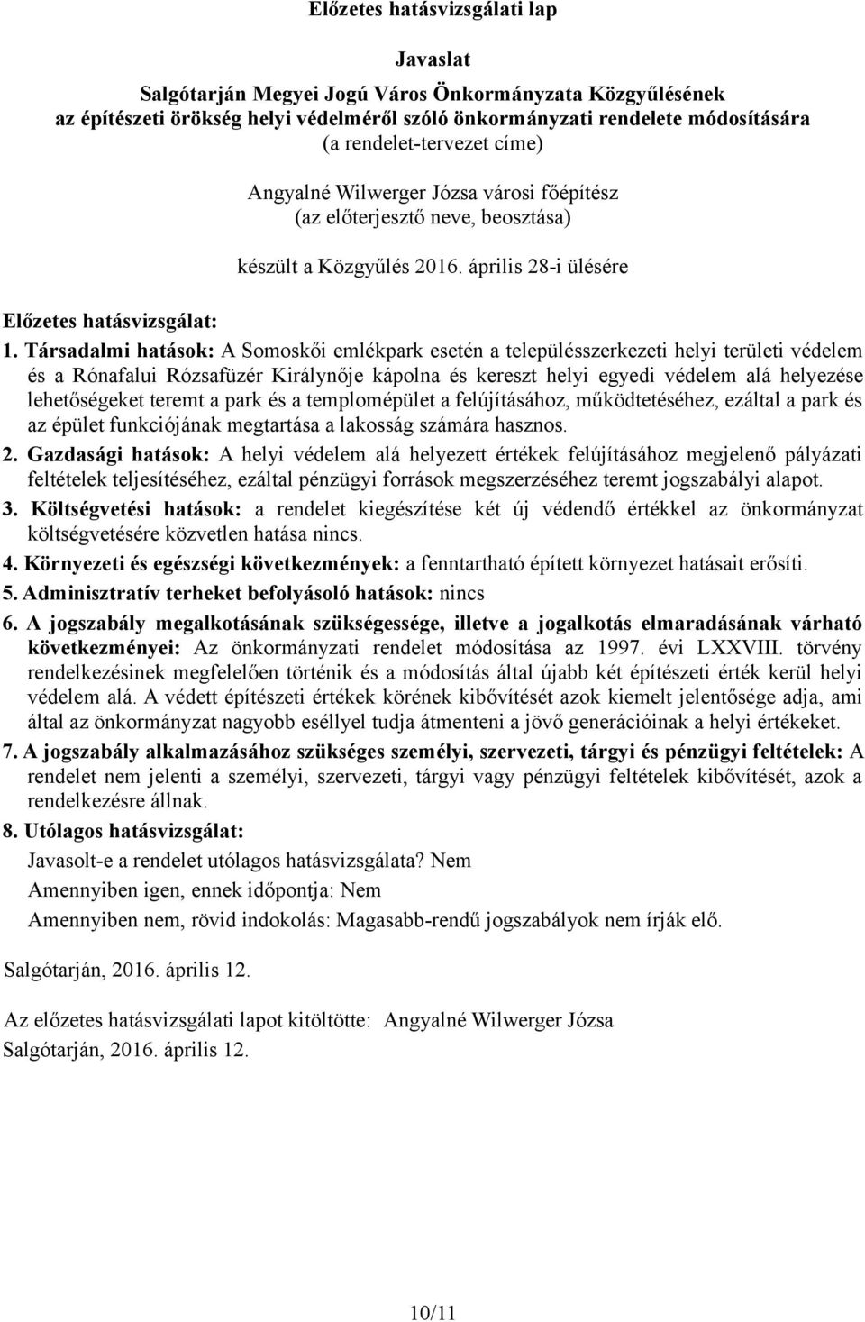 Társadalmi hatások: A Somoskői emlékpark esetén a településszerkezeti helyi területi védelem és a Rónafalui Rózsafüzér Királynője kápolna és kereszt helyi egyedi védelem alá helyezése lehetőségeket