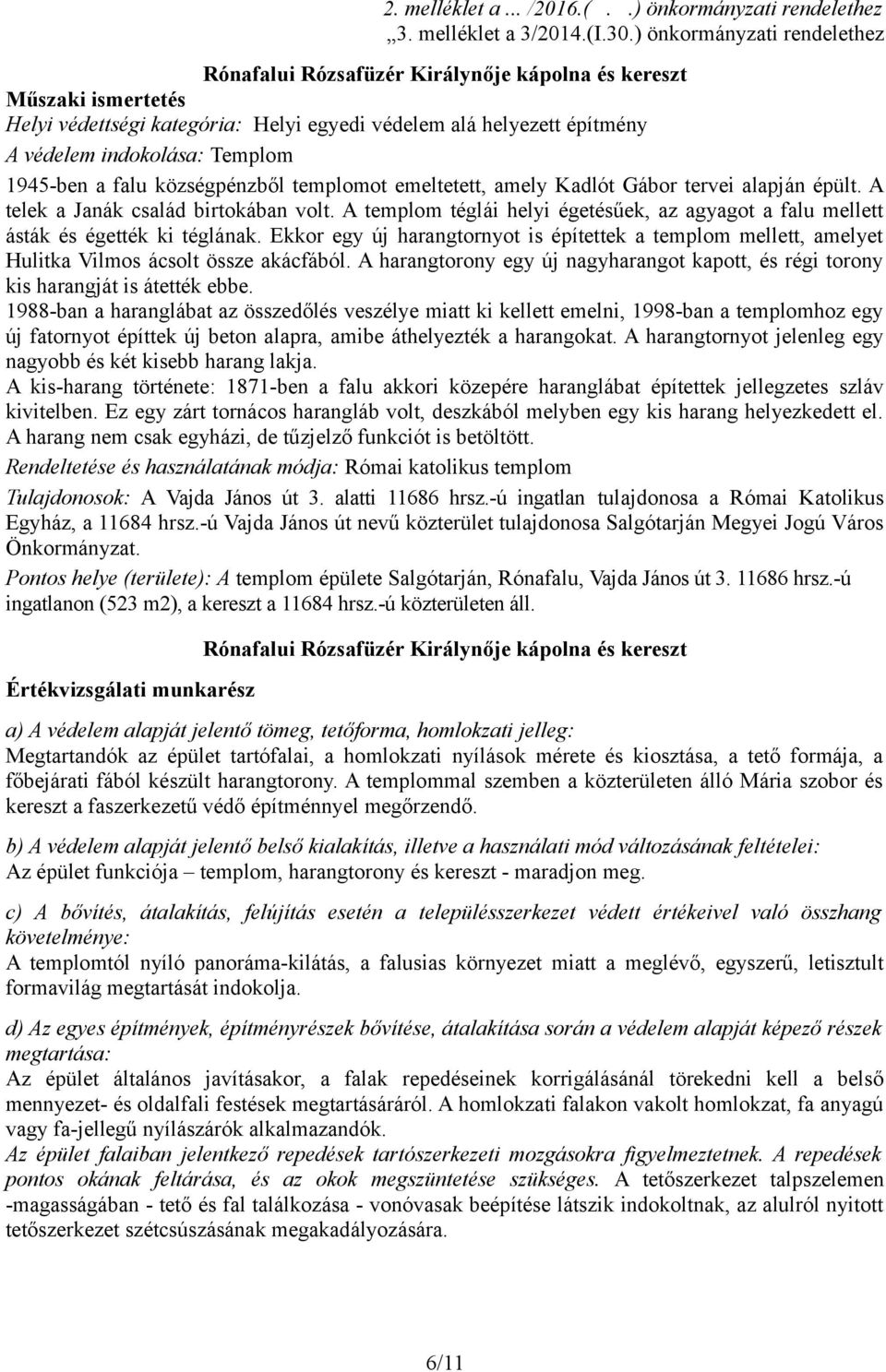 1945-ben a falu községpénzből templomot emeltetett, amely Kadlót Gábor tervei alapján épült. A telek a Janák család birtokában volt.