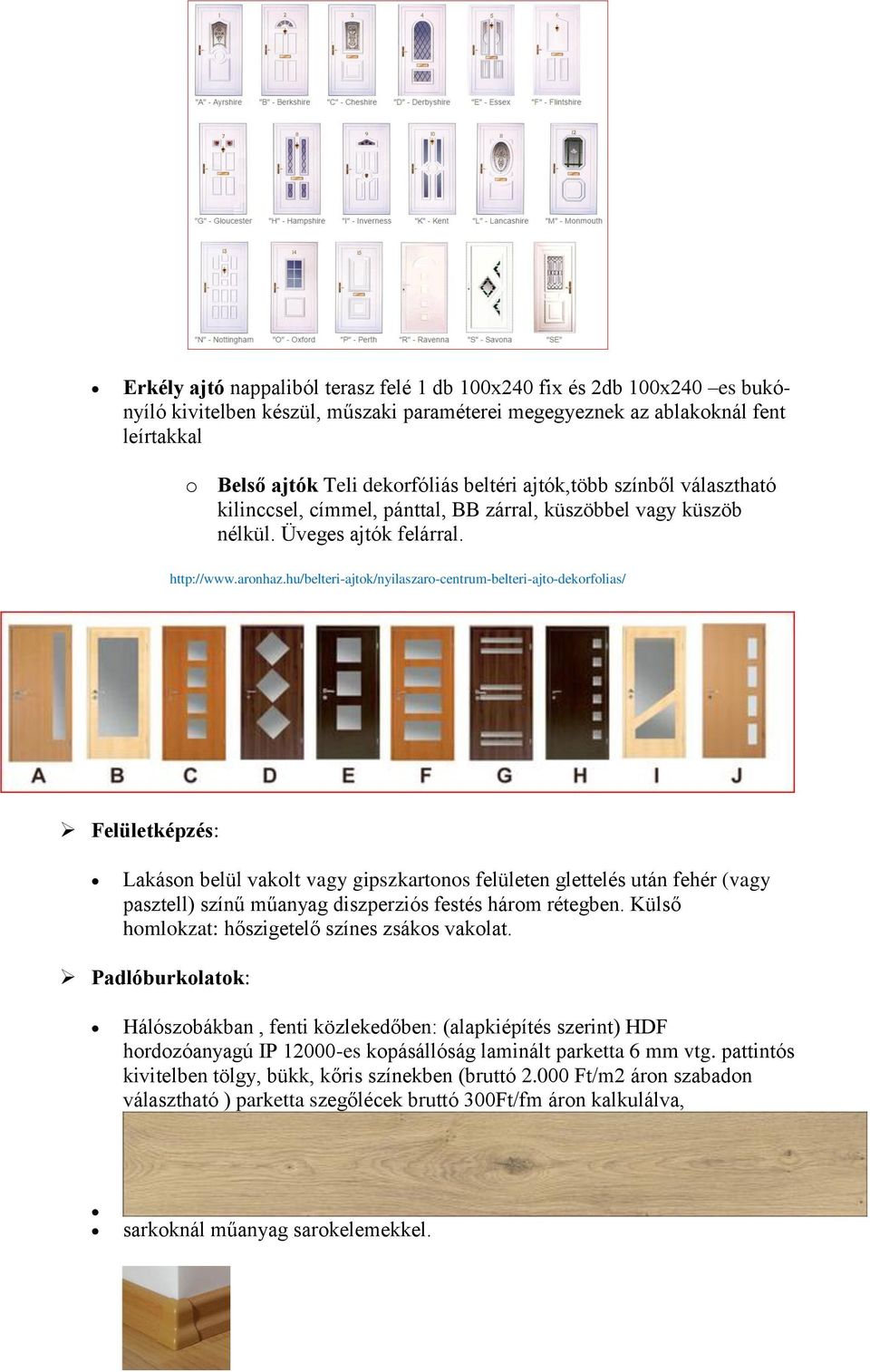 hu/belteri-ajtok/nyilaszaro-centrum-belteri-ajto-dekorfolias/ Felületképzés: Lakáson belül vakolt vagy gipszkartonos felületen glettelés után fehér (vagy pasztell) színű műanyag diszperziós festés