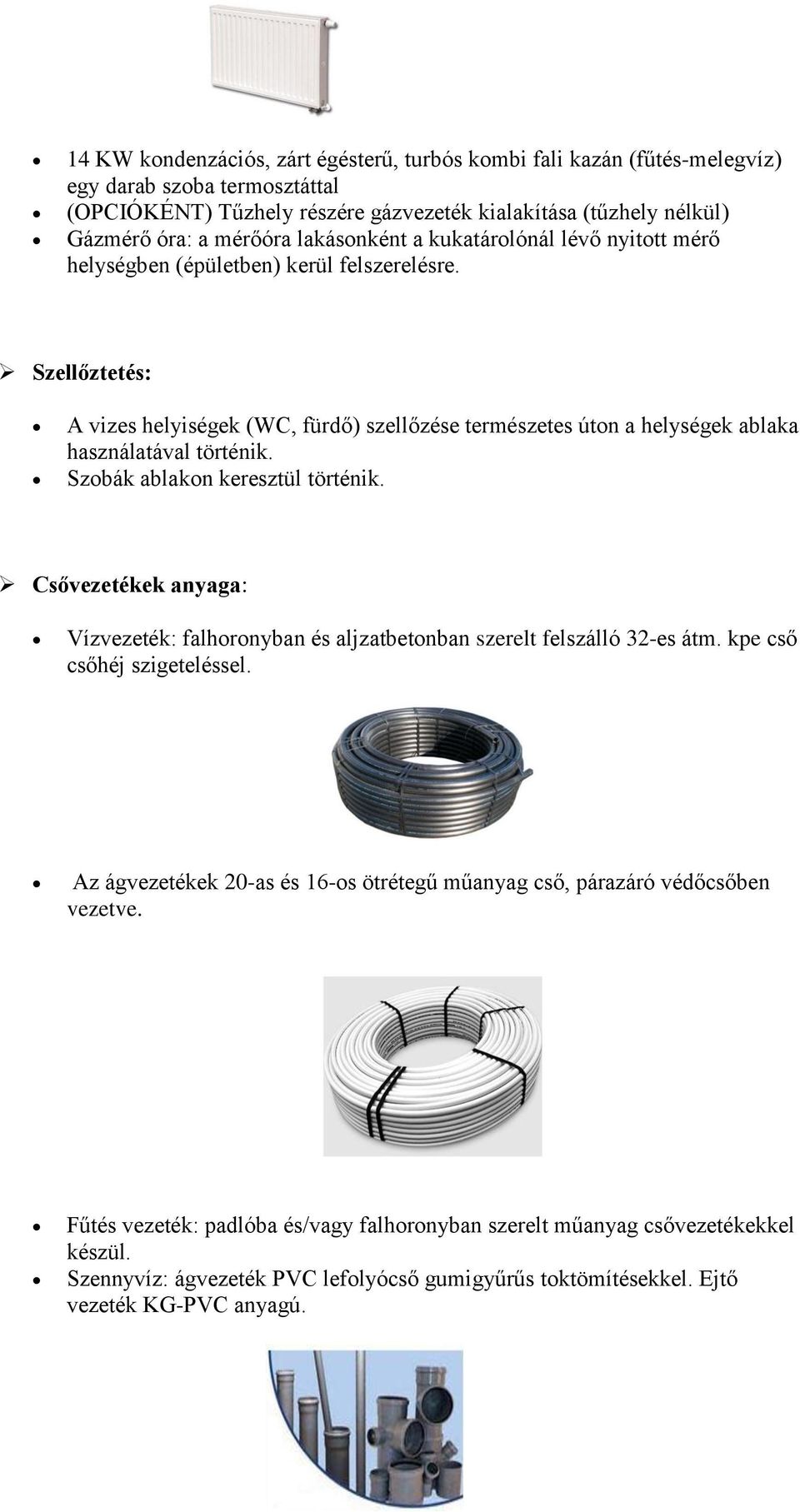 Szellőztetés: A vizes helyiségek (WC, fürdő) szellőzése természetes úton a helységek ablaka használatával történik. Szobák ablakon keresztül történik.