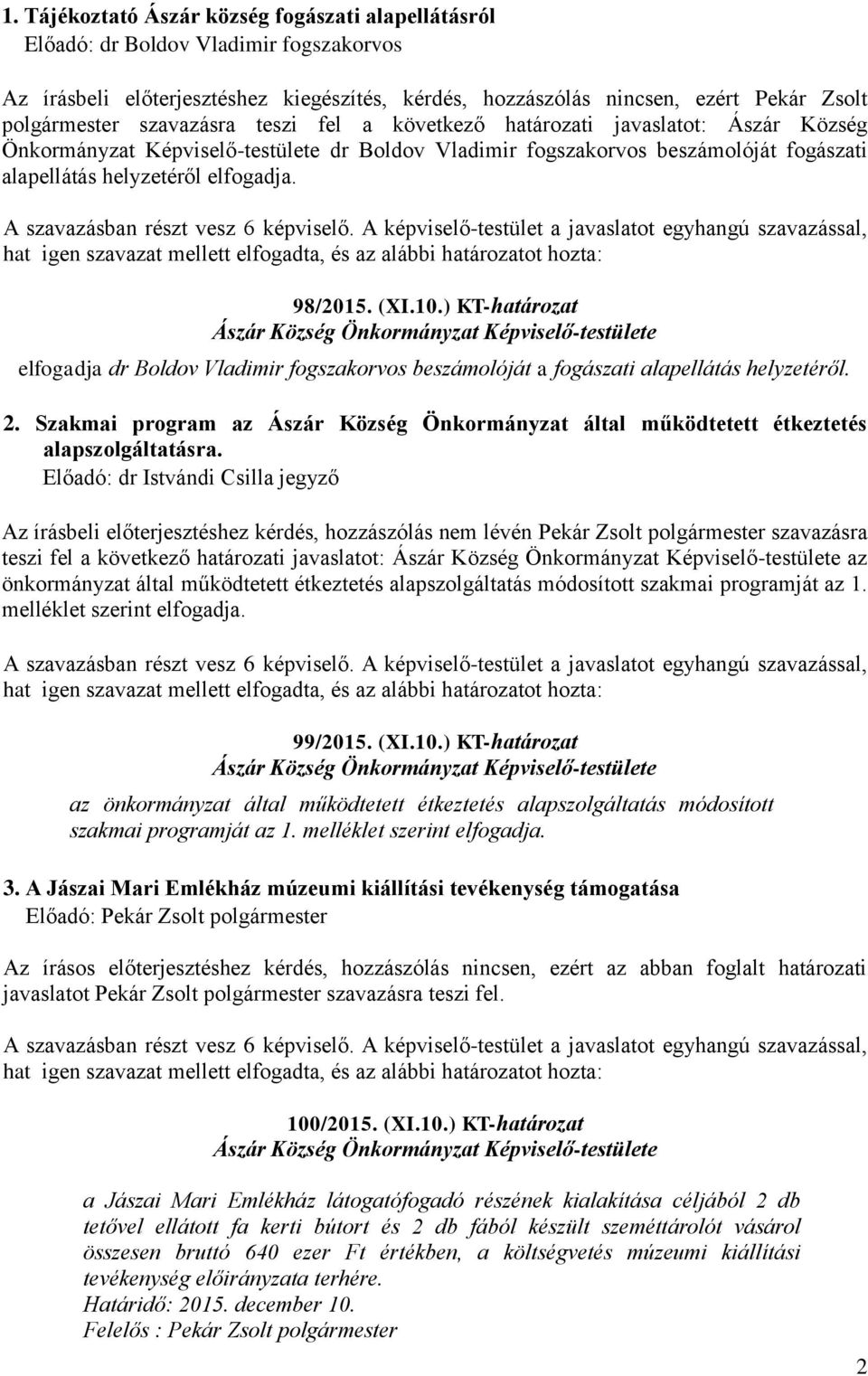 (XI.10.) KT-határozat elfogadja dr Boldov Vladimir fogszakorvos beszámolóját a fogászati alapellátás helyzetéről. 2.