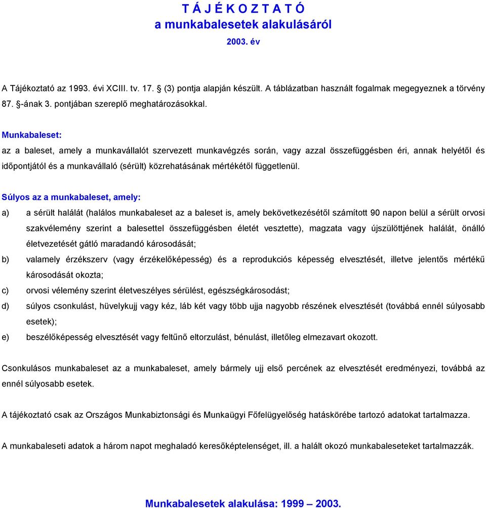 Munkabaleset: az a baleset, amely a munkavállalót szervezett munkavégzés során, vagy azzal összefüggésben éri, annak helyétől és időpontjától és a munkavállaló (sérült) közrehatásának mértékétől