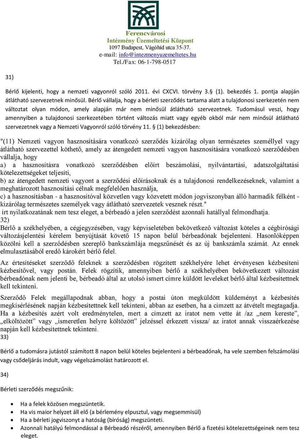 Tudomásul veszi, hogy amennyiben a tulajdonosi szerkezetében történt változás miatt vagy egyéb okból már nem minősül átlátható szervezetnek vagy a Nemzeti Vagyonról szóló törvény 11.