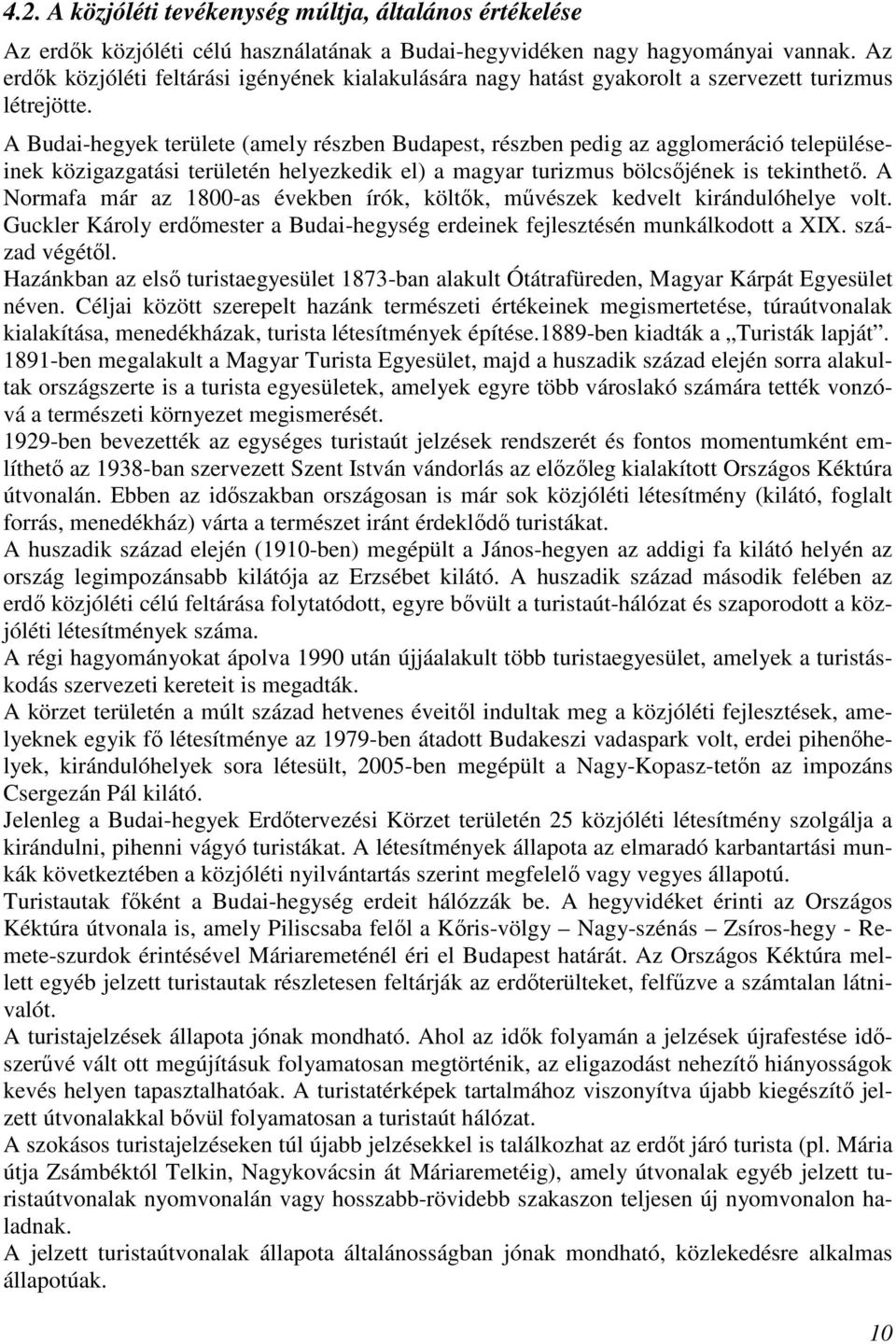 A Budai-hegyek területe (amely részben Budapest, részben pedig az agglomeráció településeinek közigazgatási területén helyezkedik el) a magyar turizmus bölcsőjének is tekinthető.