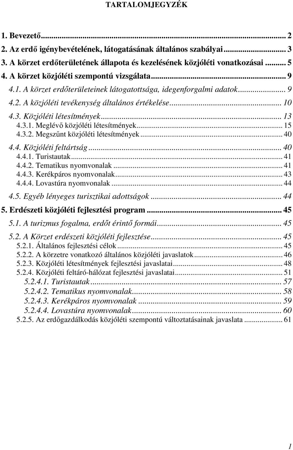 Közjóléti létesítmények... 13 4.3.1. Meglévő közjóléti létesítmények... 15 4.3.2. Megszűnt közjóléti létesítmények... 40 4.4. Közjóléti feltártság... 40 4.4.1. Turistautak... 41 4.4.2. Tematikus nyomvonalak.