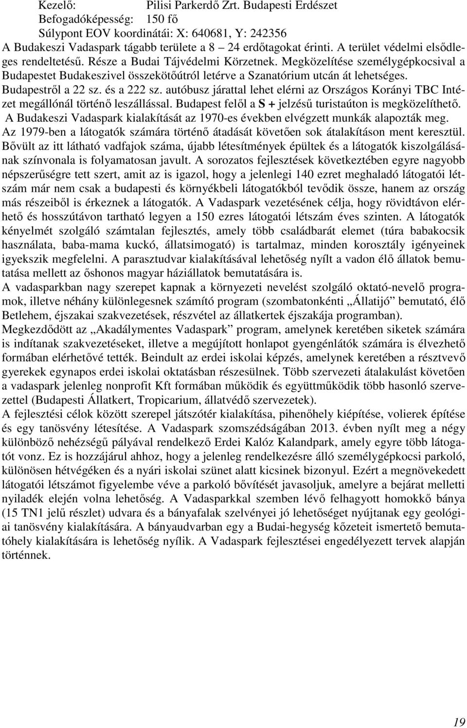 Budapestről a 22 sz. és a 222 sz. autóbusz járattal lehet elérni az Országos Korányi TBC Intézet megállónál történő leszállással. Budapest felől a S + jelzésű turistaúton is megközelíthető.