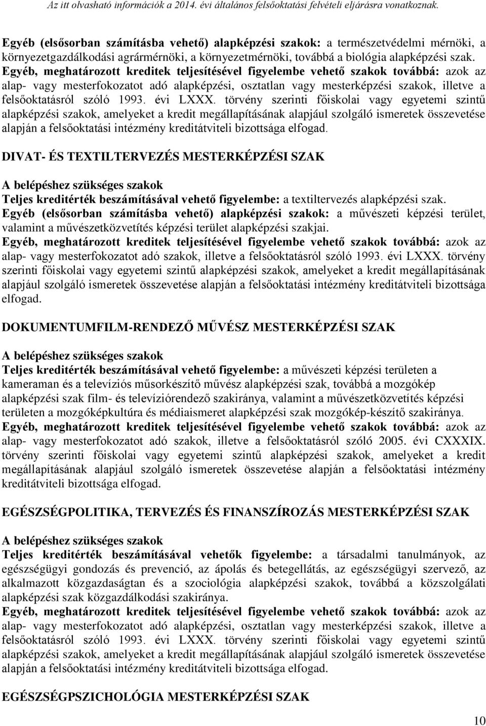 Egyéb (elsősorban számításba vehető) alapképzési szakok: a művészeti képzési terület, valamint a művészetközvetítés képzési terület alapképzési szakjai.