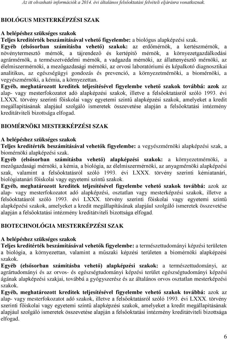 mérnök, a vadgazda mérnöki, az állattenyésztő mérnöki, az élelmiszermérnöki, a mezőgazdasági mérnöki, az orvosi laboratóriumi és képalkotó diagnosztikai analitikus, az egészségügyi gondozás és