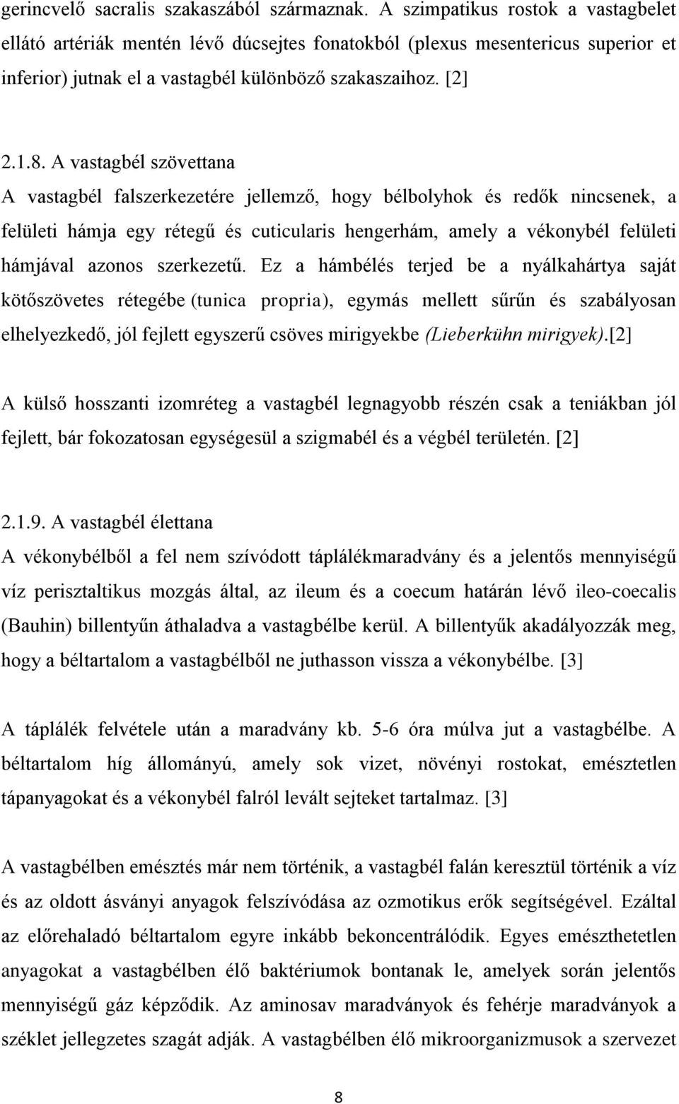 A vastagbél szövettana A vastagbél falszerkezetére jellemző, hogy bélbolyhok és redők nincsenek, a felületi hámja egy rétegű és cuticularis hengerhám, amely a vékonybél felületi hámjával azonos