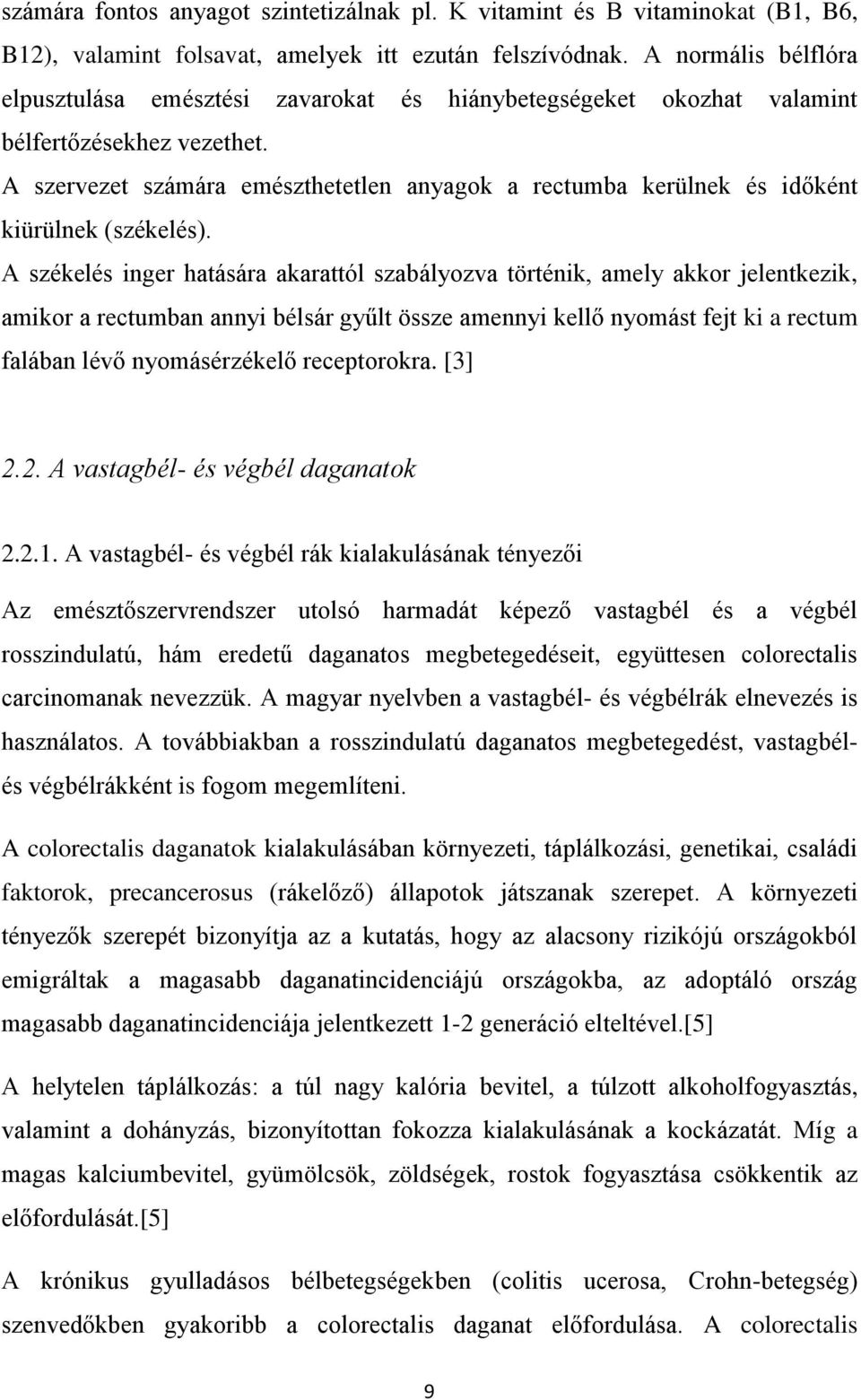 A szervezet számára emészthetetlen anyagok a rectumba kerülnek és időként kiürülnek (székelés).