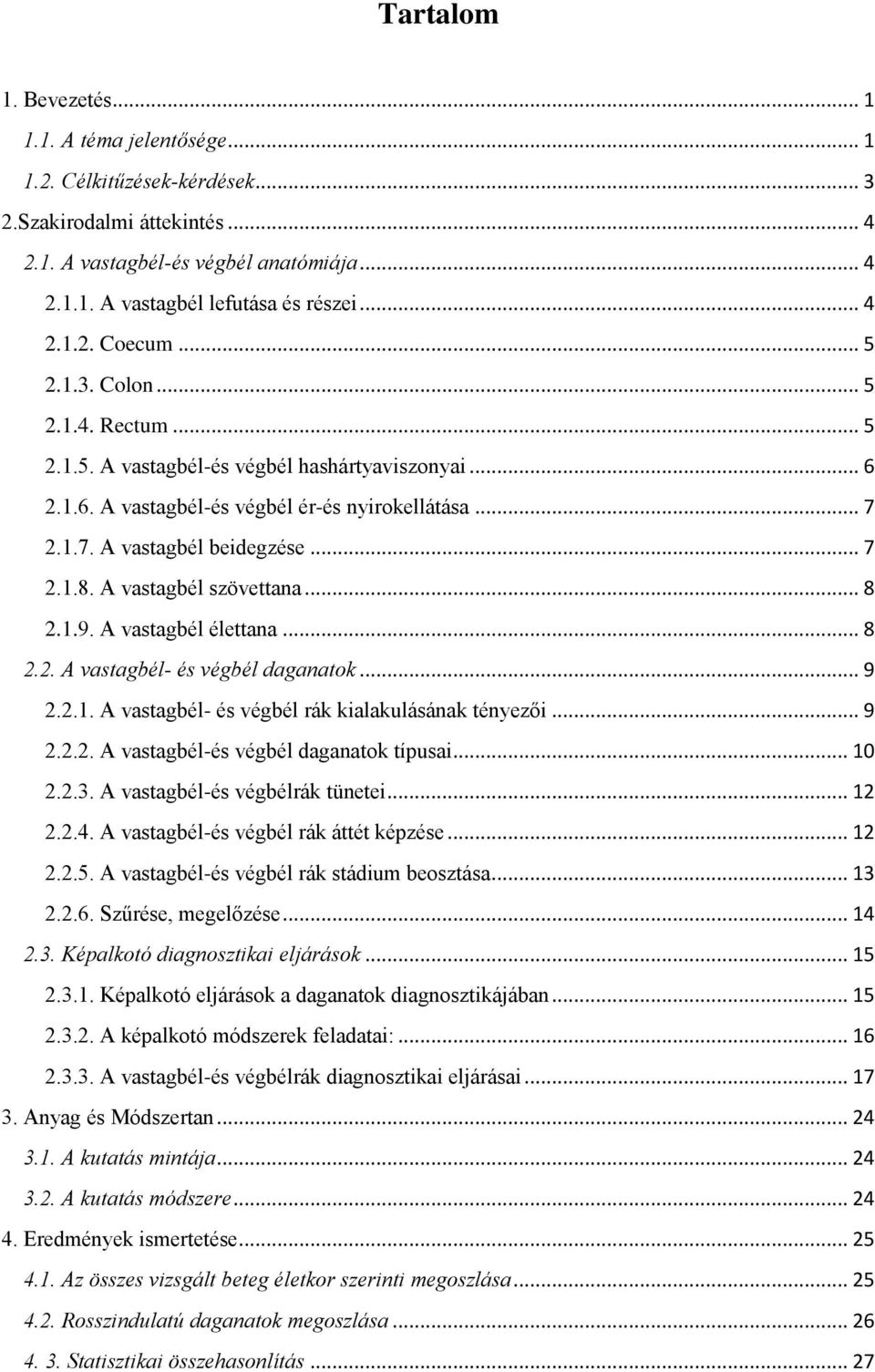 .. 7 2.1.8. A vastagbél szövettana... 8 2.1.9. A vastagbél élettana... 8 2.2. A vastagbél- és végbél daganatok... 9 2.2.1. A vastagbél- és végbél rák kialakulásának tényezői... 9 2.2.2. A vastagbél-és végbél daganatok típusai.