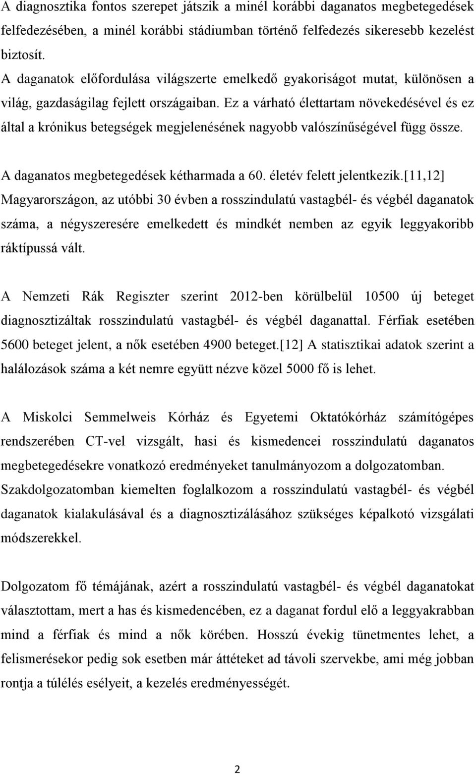 Ez a várható élettartam növekedésével és ez által a krónikus betegségek megjelenésének nagyobb valószínűségével függ össze. A daganatos megbetegedések kétharmada a 60. életév felett jelentkezik.