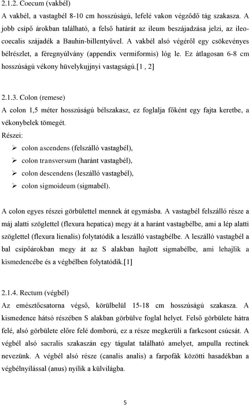 A vakbél alsó végéről egy csökevényes bélrészlet, a féregnyúlvány (appendix vermiformis) lóg le. Ez átlagosan 6-8 cm hosszúságú vékony hüvelykujjnyi vastagságú.[1, 2] 2.1.3.